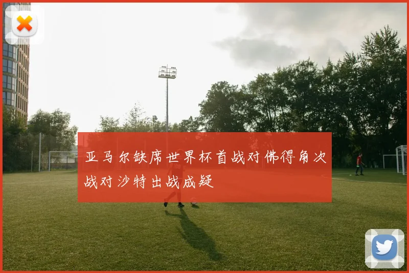 亚马尔缺席世界杯首战对佛得角次战对沙特出战成疑